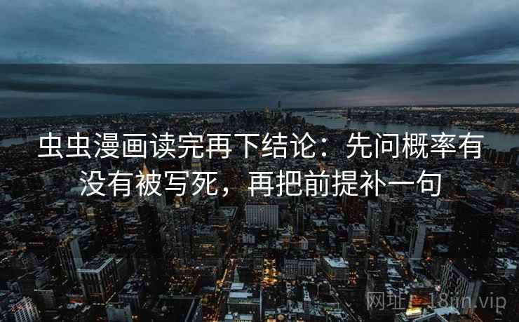 虫虫漫画读完再下结论：先问概率有没有被写死，再把前提补一句