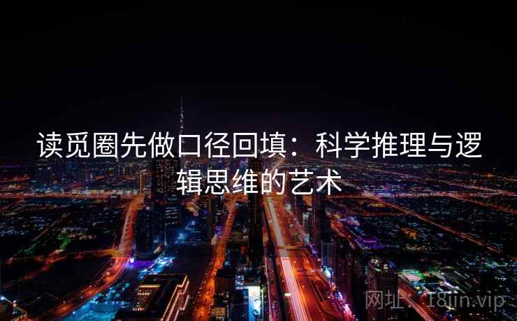 读觅圈先做口径回填:科学推理与逻辑思维的艺术 读觅圈先做口径回填:科学推理与逻辑思维的艺术