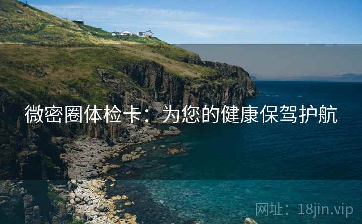 微密圈体检卡：为您的健康保驾护航