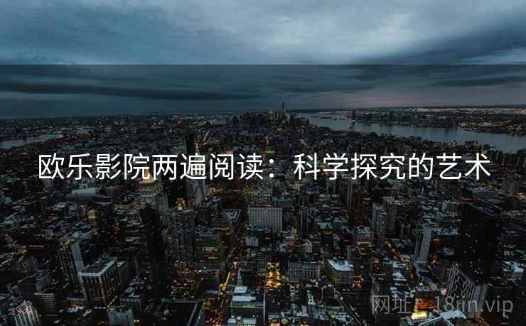 欧乐影院两遍阅读:科学探究的艺术 欧乐影院两遍阅读:科学探究的艺术