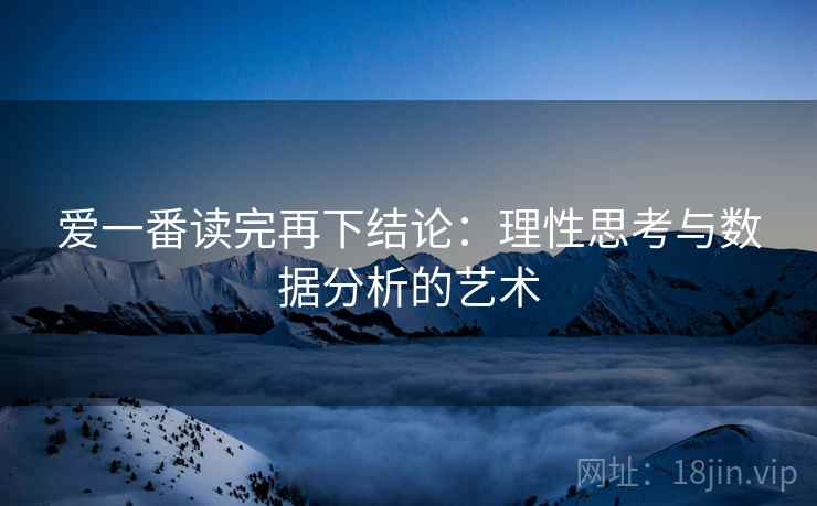 爱一番读完再下结论:理性思考与数据分析的艺术 爱一番读完再下结论:理性思考与数据分析的艺术