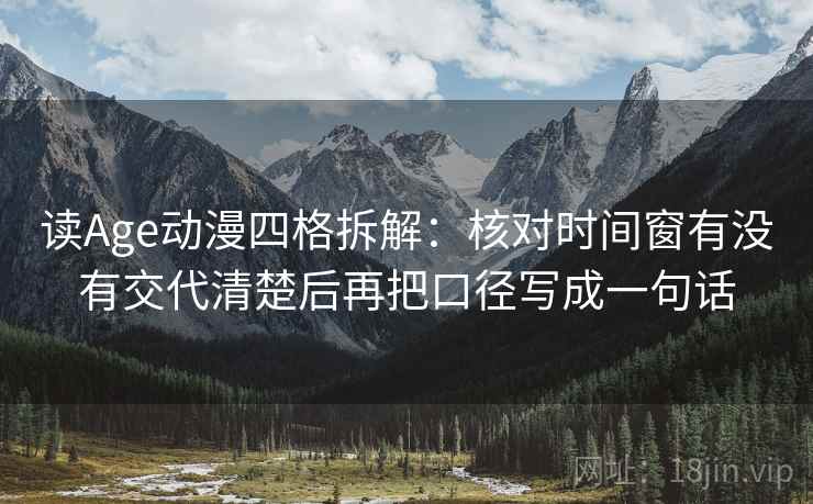 读Age动漫四格拆解：核对时间窗有没有交代清楚后再把口径写成一句话