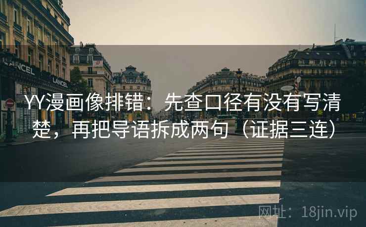 YY漫画像排错：先查口径有没有写清楚，再把导语拆成两句（证据三连）