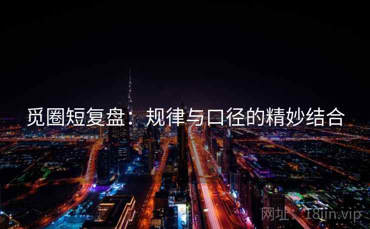 觅圈短复盘：规律与口径的精妙结合