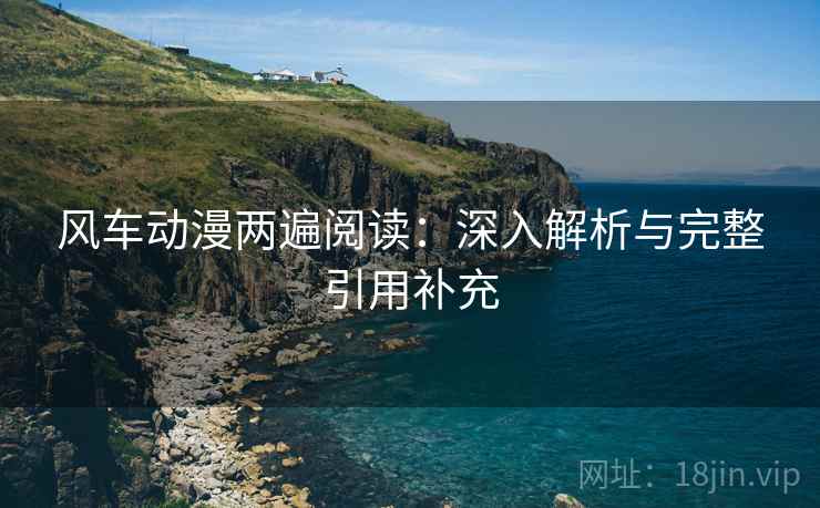 风车动漫两遍阅读：深入解析与完整引用补充