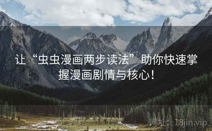 让“虫虫漫画两步读法”助你快速掌握漫画剧情与核心！