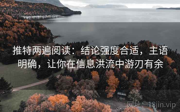 推特两遍阅读：结论强度合适，主语明确，让你在信息洪流中游刃有余